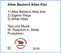 Alles Bestens Alles Klar  1) Alles Bestens Alles Klar 2) Eigene Wege 3) Wilde Hilde  Text und Musik: W. Rutsch/H.A. Stolle Produktion: �                   2016